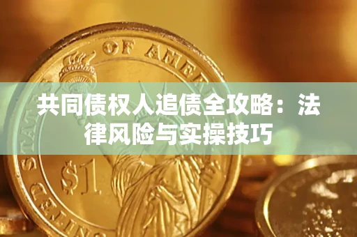 武汉共同债权人追债全攻略：法律风险与实操技巧