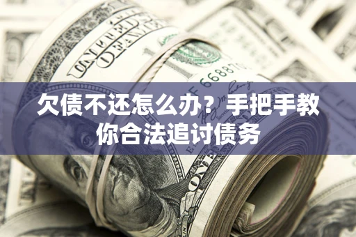 武汉欠债不还怎么办？手把手教你合法追讨债务