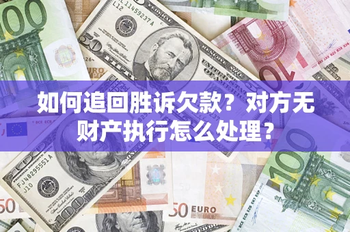 武汉如何追回胜诉欠款？对方无财产执行怎么处理？