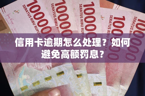 武汉信用卡逾期怎么处理？如何避免高额罚息？