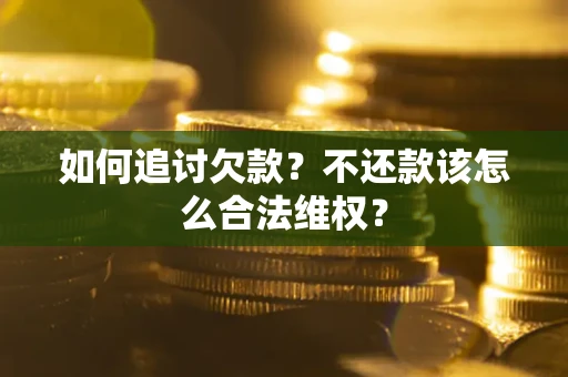 武汉如何追讨欠款？不还款该怎么合法维权？