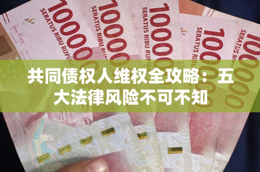 武汉共同债权人维权全攻略：五大法律风险不可不知