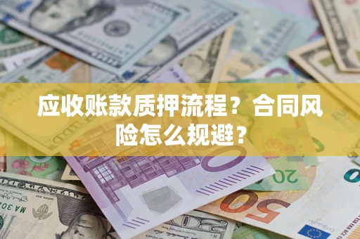武汉应收账款质押流程？合同风险怎么规避？