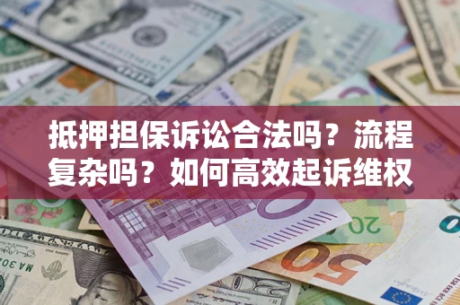 武汉抵押担保诉讼合法吗？流程复杂吗？如何高效起诉维权？