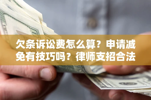 武汉欠条诉讼费怎么算？申请减免有技巧吗？律师支招合法省钱