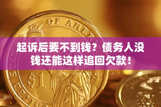 武汉起诉后要不到钱？债务人没钱还能这样追回欠款！