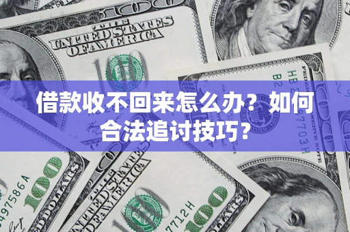 武汉借款收不回来怎么办？如何合法追讨技巧？