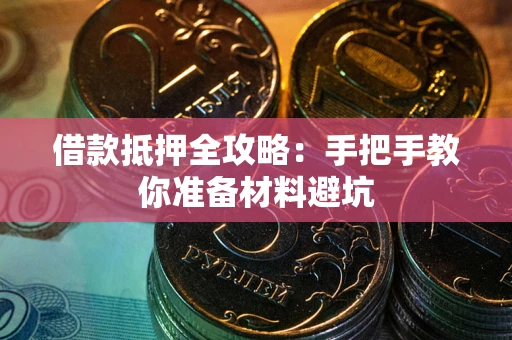 武汉借款抵押全攻略：手把手教你准备材料避坑