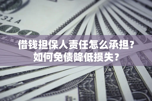 武汉借钱担保人责任怎么承担？如何免债降低损失？