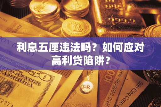 武汉利息五厘违法吗？如何应对高利贷陷阱？