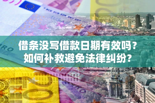武汉借条没写借款日期有效吗？如何补救避免法律纠纷？
