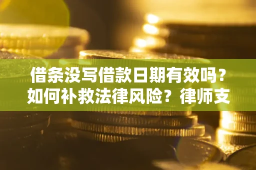 武汉借条没写借款日期有效吗？如何补救法律风险？律师支招