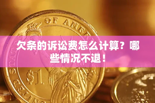 武汉欠条的诉讼费怎么计算?哪些情况不退! 武汉欠条的诉讼费怎么计算?哪些情况不退!