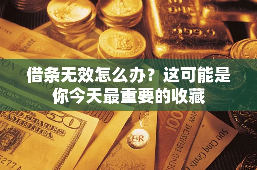 武汉借条无效怎么办？这可能是你今天最重要的收藏