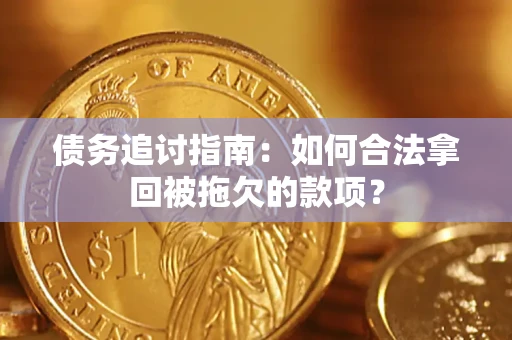 武汉债务追讨指南：如何合法拿回被拖欠的款项？