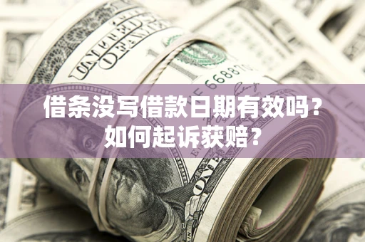 武汉借条没写借款日期有效吗？如何起诉获赔？