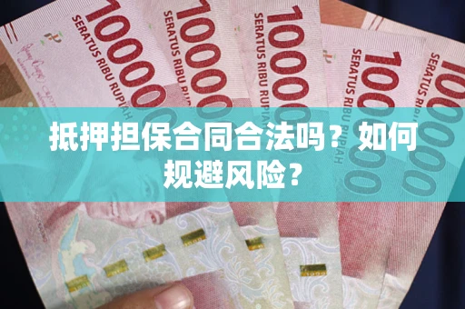 武汉抵押担保合同合法吗？如何规避风险？
