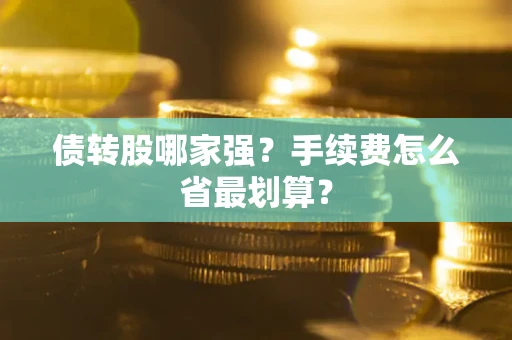 武汉债转股哪家强？手续费怎么省最划算？