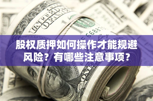 武汉股权质押如何操作才能规避风险？有哪些注意事项？
