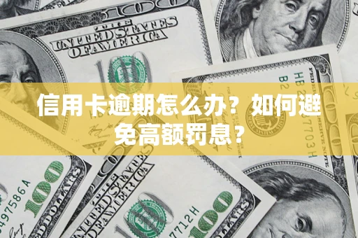 武汉信用卡逾期怎么办？如何避免高额罚息？