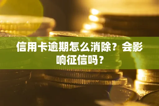 武汉信用卡逾期怎么消除？会影响征信吗？
