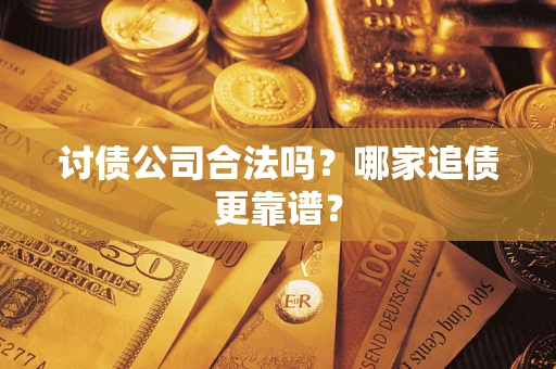 武汉讨债公司合法吗？哪家追债更靠谱？