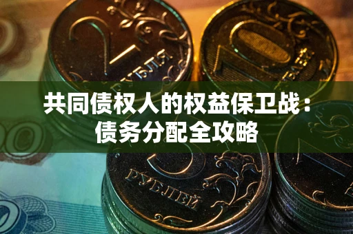 武汉共同债权人的权益保卫战：债务分配全攻略