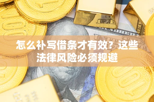 武汉怎么补写借条才有效？这些法律风险必须规避