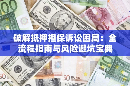 武汉破解抵押担保诉讼困局:全流程指南与风险避坑宝典 武汉破解抵押担保诉讼困局:全流程指南与风险避坑宝典