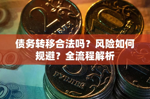 武汉债务转移合法吗？风险如何规避？全流程解析