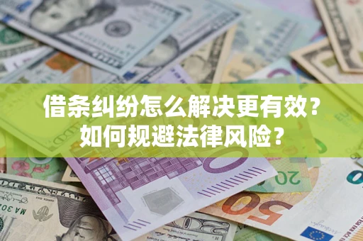 武汉借条纠纷怎么解决更有效？如何规避法律风险？