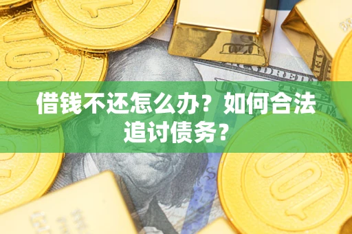 武汉借钱不还怎么办？如何合法追讨债务？