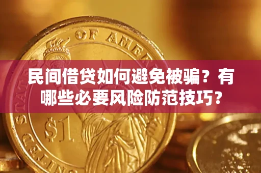 武汉民间借贷如何避免被骗？有哪些必要风险防范技巧？