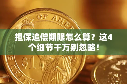 武汉担保追偿期限怎么算?这4个细节千万别忽略! 武汉担保追偿期限怎么算?这4个细节千万别忽略!