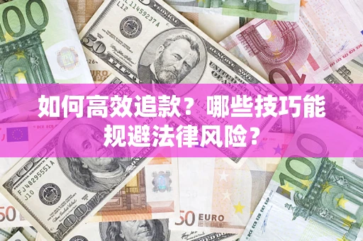 武汉如何高效追款？哪些技巧能规避法律风险？