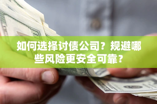 武汉如何选择讨债公司？规避哪些风险更安全可靠？
