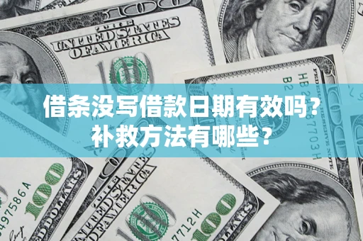 武汉借条没写借款日期有效吗?补救方法有哪些? 武汉借条没写借款日期有效吗?补救方法有哪些?