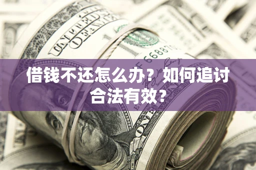武汉借钱不还怎么办？如何追讨合法有效？