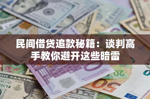 武汉民间借贷追款秘籍：谈判高手教你避开这些暗雷