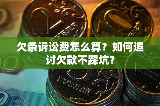 武汉欠条诉讼费怎么算？如何追讨欠款不踩坑？