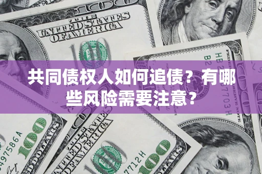 武汉共同债权人如何追债？有哪些风险需要注意？
