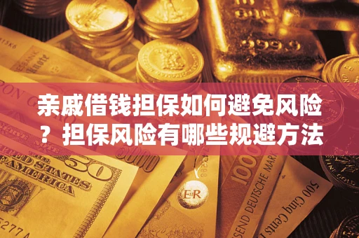 武汉亲戚借钱担保如何避免风险？担保风险有哪些规避方法？