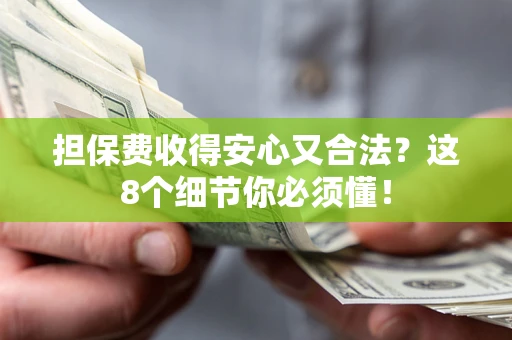 武汉担保费收得安心又合法？这8个细节你必须懂！