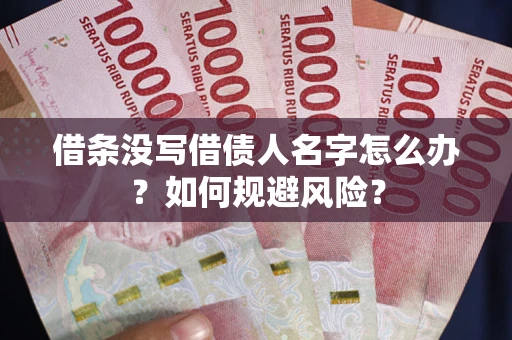 武汉借条没写借债人名字怎么办？如何规避风险？