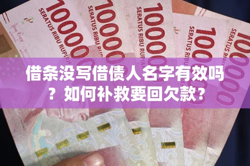 武汉借条没写借债人名字有效吗？如何补救要回欠款？