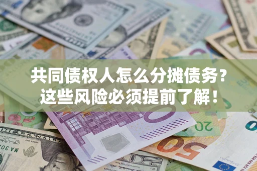 武汉共同债权人怎么分摊债务？这些风险必须提前了解！