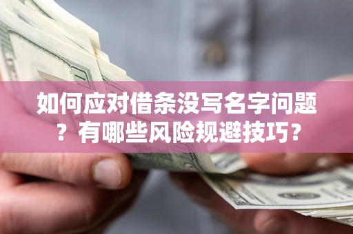 武汉如何应对借条没写名字问题？有哪些风险规避技巧？