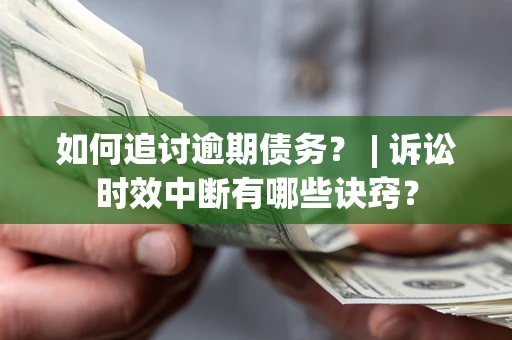 武汉如何追讨逾期债务？ | 诉讼时效中断有哪些诀窍？