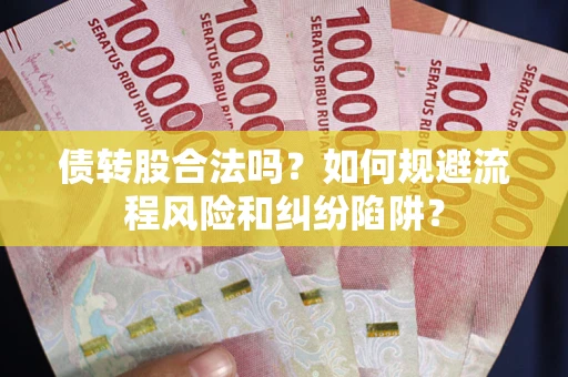 武汉债转股合法吗？如何规避流程风险和纠纷陷阱？