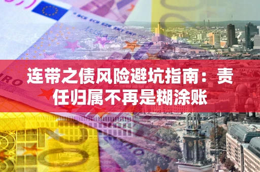 武汉连带之债风险避坑指南：责任归属不再是糊涂账